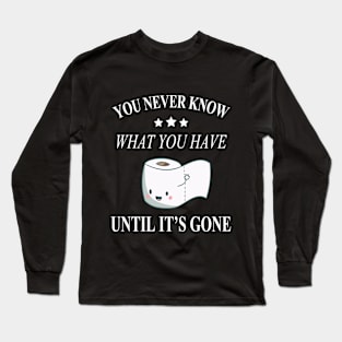 you never know what you have Long Sleeve T-Shirt